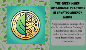 The Green Miner Sustainable Practices in Cryptocurrency Mining (1)